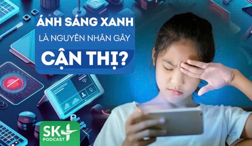 Podcast: Ánh sáng xanh có phải nguyên nhân gây cận thị?