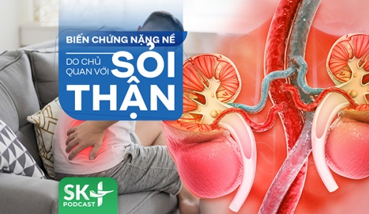 Podcast: Biến chứng nặng nề do chủ quan với sỏi thận