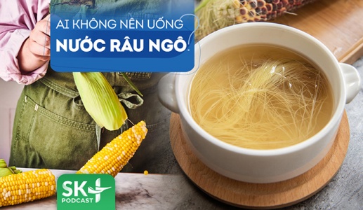 Podcast: Nước râu ngô tốt nhưng có phải ai cũng uống được?