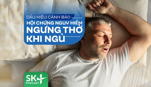 Podcast: Dấu hiệu cảnh báo hội chứng nguy hiểm ngưng thở khi ngủ