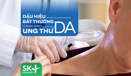 Podcast: Dấu hiệu bất thường cảnh báo ung thư da