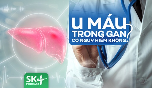 Podcast: U máu trong gan có nguy hiểm không?