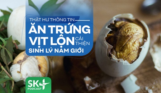 Podcast: Thật hư thông tin ăn trứng vịt lộn cải thiện sinh lý nam giới