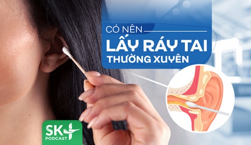 Podcast: Có nên lấy ráy tai thường xuyên?