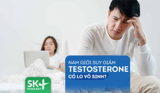 Podcast: Nam giới suy giảm testosterone có lo vô sinh?