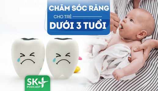 Podcast: Chăm sóc răng cho trẻ dưới 3 tuổi để ngừa sâu răng, sún răng