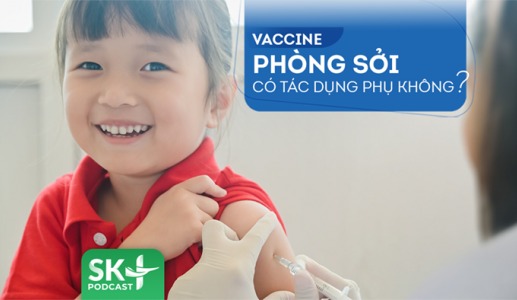 Podcast: Vaccine phòng sởi có tác dụng phụ không?