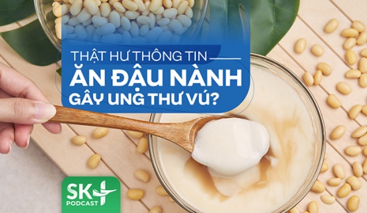 Podcast: Thật hư thông tin ăn đậu nành gây ung thư vú?