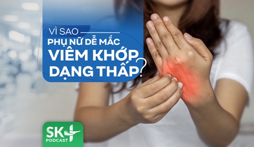 Podcast: Vì sao phụ nữ dễ mắc viêm khớp dạng thấp?