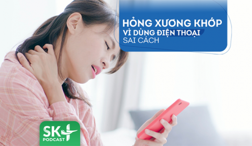 Podcast: Hỏng xương khớp vì dùng điện thoại sai cách