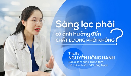 Sàng lọc phôi có ảnh hưởng đến chất lượng phôi không?