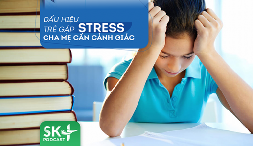 Podcast: Dấu hiệu trẻ gặp stress cha mẹ cần cảnh giác