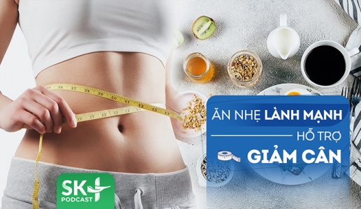 Podcast: Ăn nhẹ thế nào để hỗ trợ giảm cân?