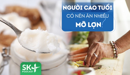 Podcast: Người cao tuổi có nên ăn mỡ lợn hay không?