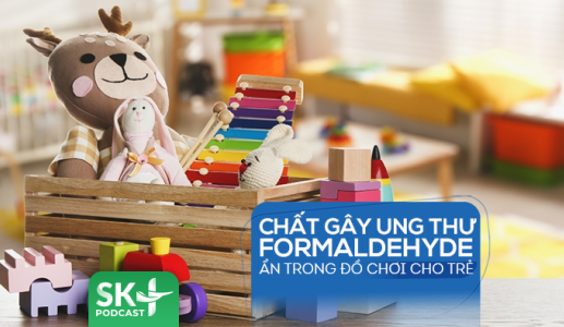 Podcast: Chất gây ung thư formaldehyde ẩn trong đồ chơi cho trẻ