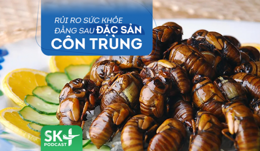 Podcast: Rủi ro sức khỏe đằng sau đặc sản côn trùng