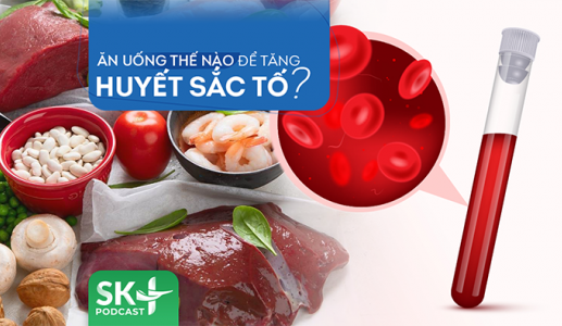 Podcast: Ăn uống thế nào để tăng huyết sắc tố?