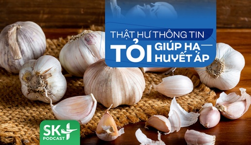 Podcast: Thật hư thông tin tỏi giúp hạ huyết áp