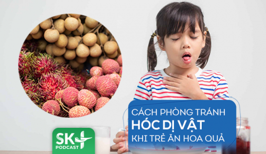 Podcast: Cách phòng tránh hóc dị vật ở trẻ khi ăn hoa quả