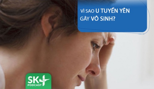 Podcast: Vì sao u tuyến yên gây vô sinh?