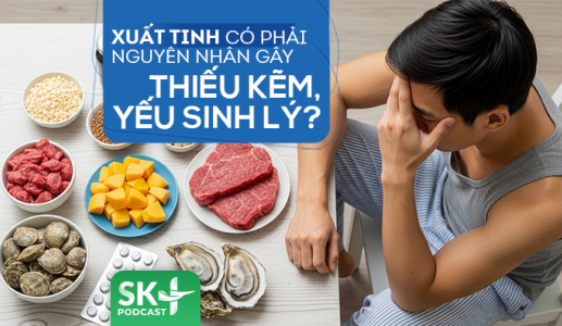 Podcast: Xuất tinh nhiều có phải nguyên nhân gây thiếu kẽm, yếu sinh lý?