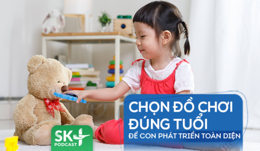 Podcast: Chọn đồ chơi đúng tuổi để con phát triển toàn diện