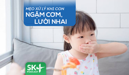 Podcast: Mẹo xử lý khi con hay ngậm cơm, lười nhai