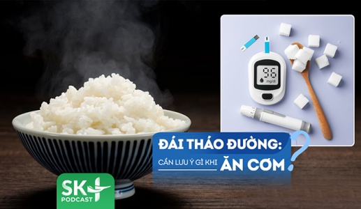 Podcast: Mắc đái tháo đường, nên lưu ý gì khi ăn cơm để kiểm soát bệnh?