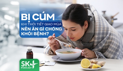 Podcast: Bị cúm khi thời tiết giao mùa nên ăn gì chóng khỏi bệnh?