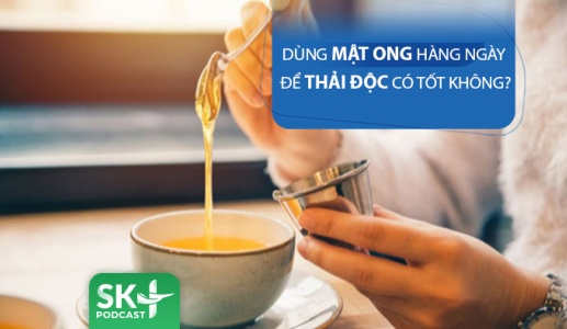Podcast: Dùng mật ong hàng ngày để thanh lọc cơ thể có an toàn?