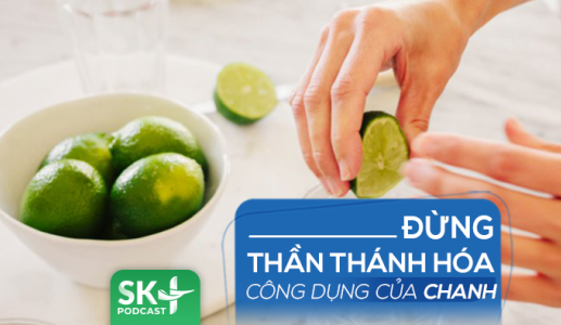 Podcast: Đừng thần thánh hóa công dụng của quả chanh