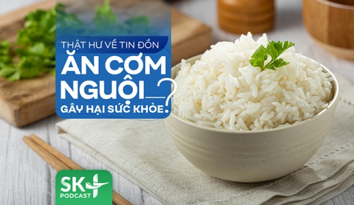 Podcast: Thật hư về tin đồn ăn cơm nguội gây hại sức khỏe?
