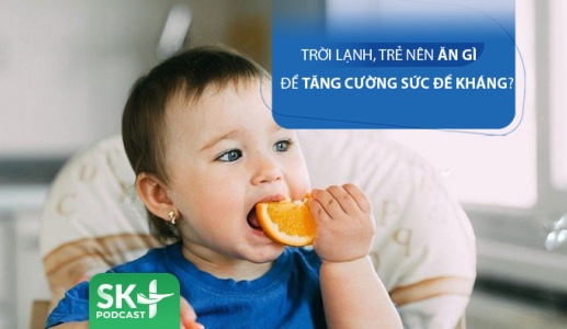 Podcast: Trời lạnh, trẻ ăn gì để tăng cường sức đề kháng?