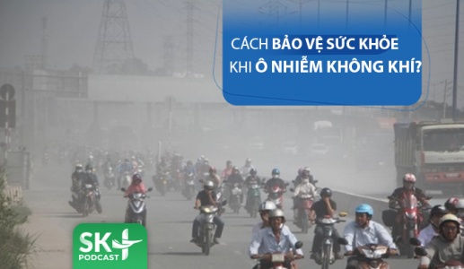 Podcast: Làm thế nào để bảo vệ sức khỏe khi ô nhiễm không khí?