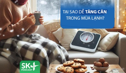 Podcast: Tại sao chúng ta dễ tăng cân vào mùa lạnh?