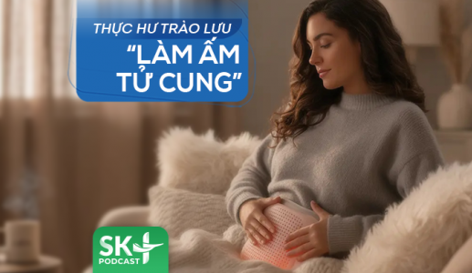 Podcast: Thực hư trào lưu “làm ấm tử cung”