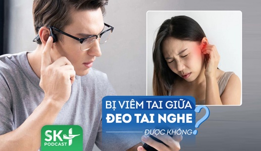 Podcast: Bị viêm tai giữa nhưng cần dùng tai nghe, phải làm sao mới an toàn?