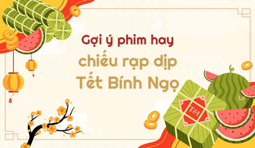Gợi ý các bộ phim hay chiếu rạp dịp Tết Bính Ngọ