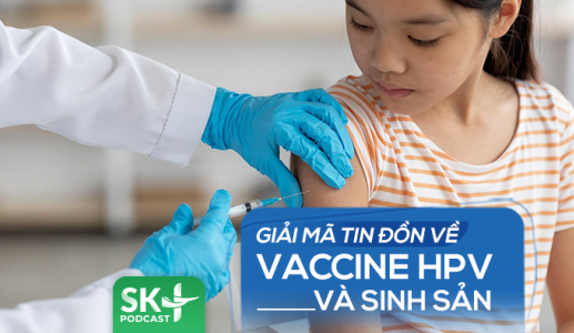 Podcast: Giải mã tin đồn về đến vaccine HPV và sinh sản