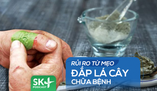 Podcast: Rủi ro từ mẹo đắp lá cây chữa bệnh