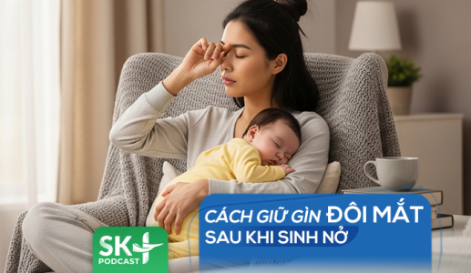 Podcast: Cách giữ gìn đôi mắt sau khi sinh nở