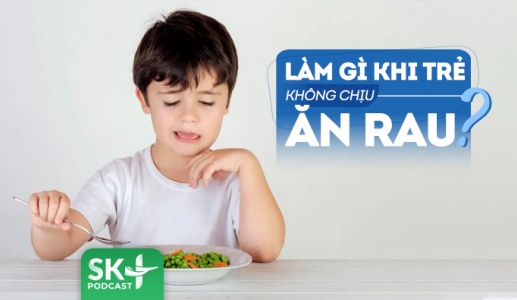 Podcast: Trẻ lười ăn rau, cha mẹ phải làm sao?