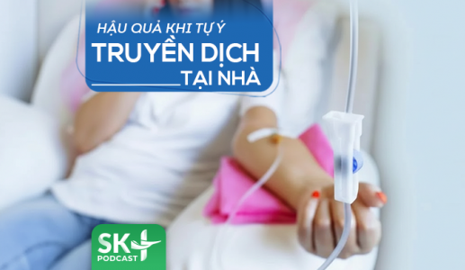 Podcast: Hậu quả khi tự ý truyền dịch tại nhà
