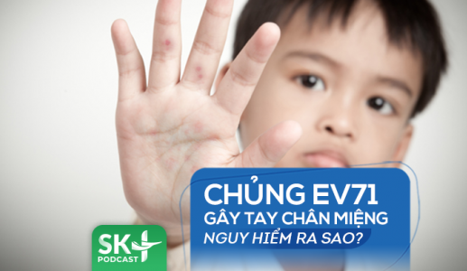 Podcast: Chủng virus tay chân miệng EV71 nguy hiểm ra sao?