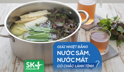 Podcast: Giải nhiệt bằng nước sâm, nước mát có chắc lành tính?