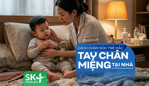 Podcast: Cách chăm sóc trẻ mắc tay chân miệng tại nhà