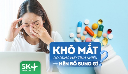 Podcast: Dân văn phòng nên bổ sung dưỡng chất gì để giảm khô mắt? 