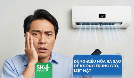 Podcast: Dùng điều hòa ra sao để không trúng gió, liệt mặt?