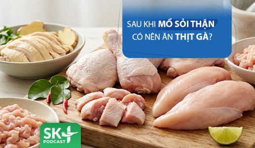 Podcast: Sau khi mổ sỏi thận có nên nên thịt gà?