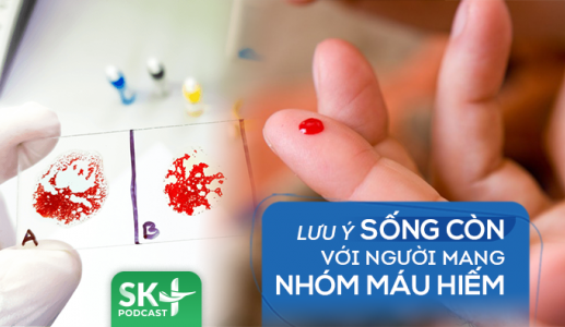 Podcast: Lưu ý sống còn với người mang nhóm máu hiếm 
